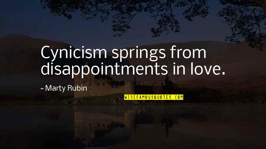 Disappointments Quotes By Marty Rubin: Cynicism springs from disappointments in love. Disappointments Quotes By Marty Rubin: Cynicism springs from disappointments in love.