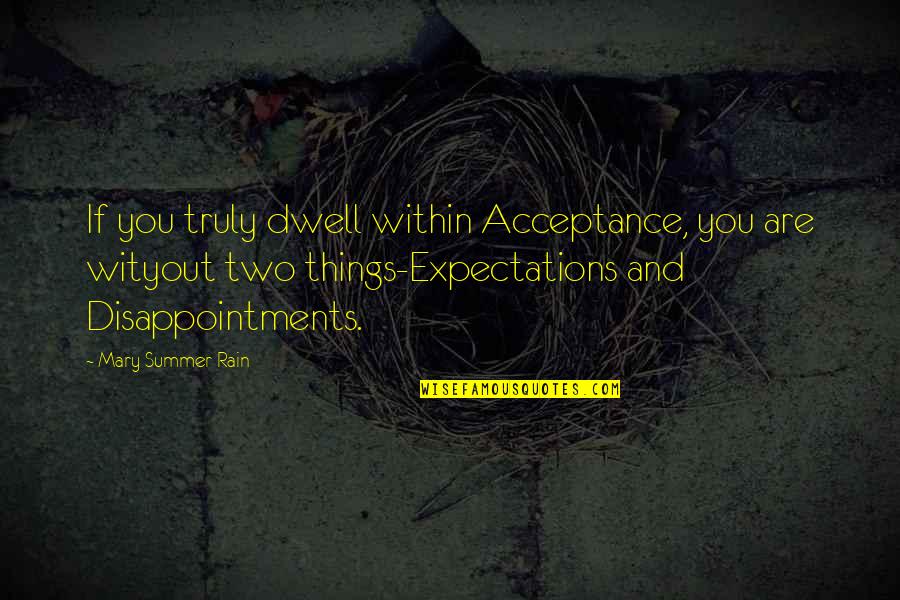 Disappointments Quotes By Mary Summer Rain: If you truly dwell within Acceptance, you are Disappointments Quotes By Mary Summer Rain: If you truly dwell within Acceptance, you are