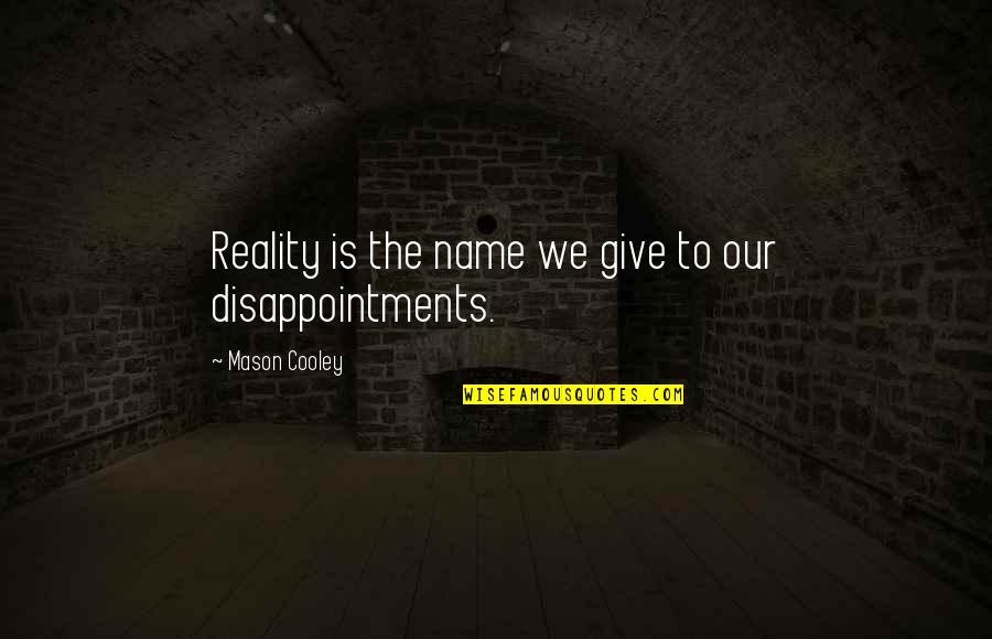 Disappointments Quotes By Mason Cooley: Reality is the name we give to our Disappointments Quotes By Mason Cooley: Reality is the name we give to our