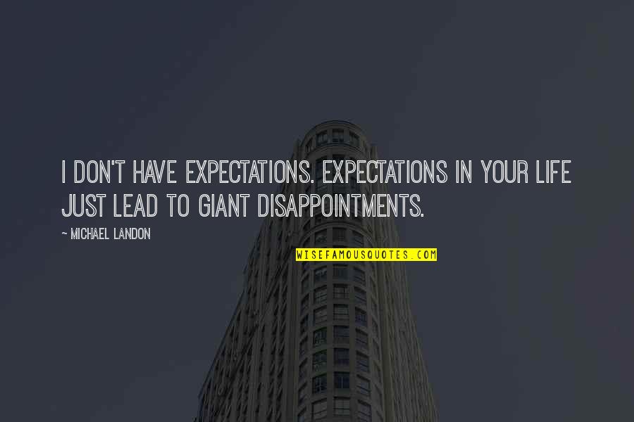 Disappointments Quotes By Michael Landon: I don't have expectations. Expectations in your life Disappointments Quotes By Michael Landon: I don't have expectations. Expectations in your life