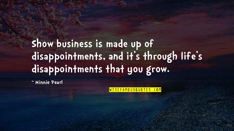 Disappointments Quotes By Minnie Pearl: Show business is made up of disappointments, and Disappointments Quotes By Minnie Pearl: Show business is made up of disappointments, and
