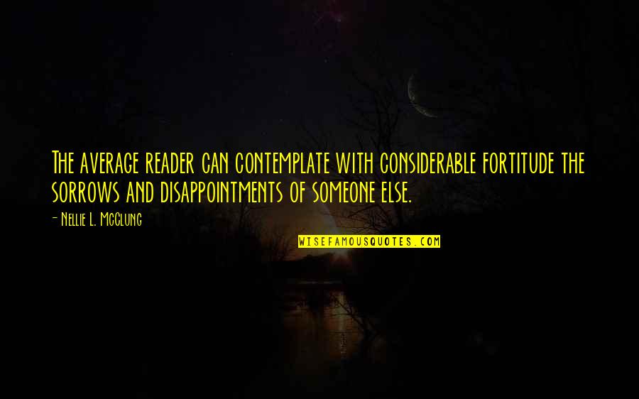 Disappointments Quotes By Nellie L. McClung: The average reader can contemplate with considerable fortitude Disappointments Quotes By Nellie L. McClung: The average reader can contemplate with considerable fortitude