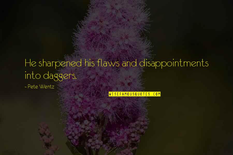 Disappointments Quotes By Pete Wentz: He sharpened his flaws and disappointments into daggers.