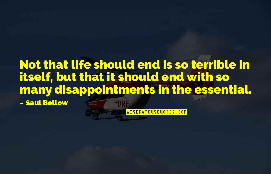 Disappointments Quotes By Saul Bellow: Not that life should end is so terrible Disappointments Quotes By Saul Bellow: Not that life should end is so terrible