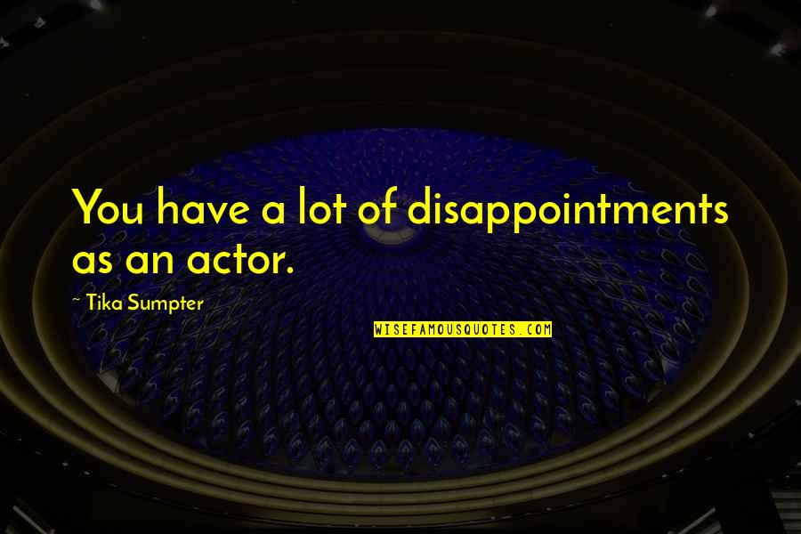 Disappointments Quotes By Tika Sumpter: You have a lot of disappointments as an Disappointments Quotes By Tika Sumpter: You have a lot of disappointments as an