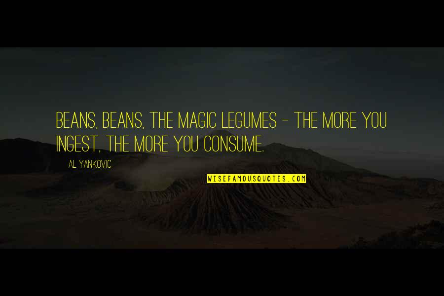 Disappointmet Quotes By Al Yankovic: Beans, beans, the magic legumes - the more