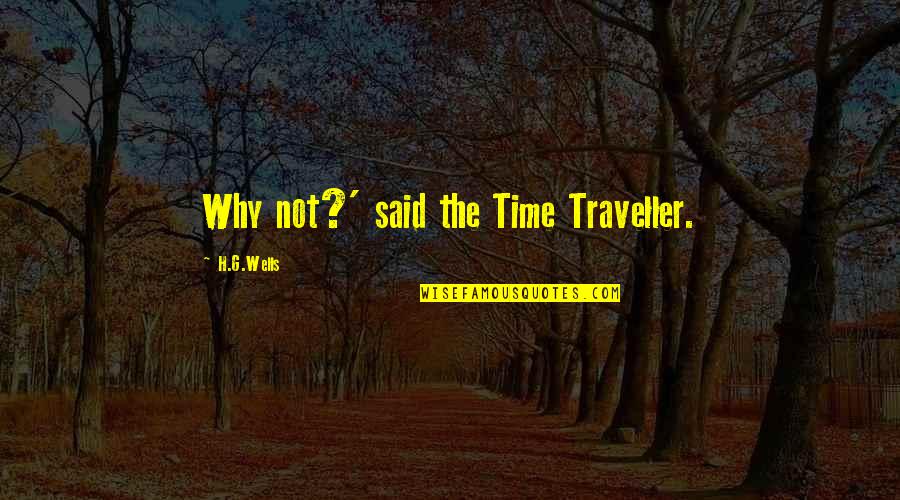 Disappointmet Quotes By H.G.Wells: Why not?' said the Time Traveller. Disappointmet Quotes By H.G.Wells: Why not?' said the Time Traveller.