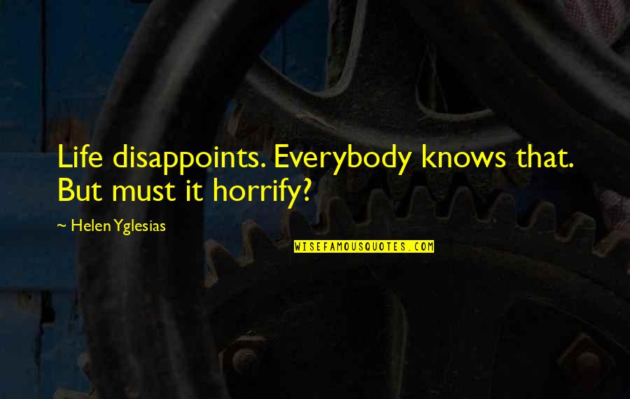 Disappoints In Life Quotes By Helen Yglesias: Life disappoints. Everybody knows that. But must it Disappoints In Life Quotes By Helen Yglesias: Life disappoints. Everybody knows that. But must it