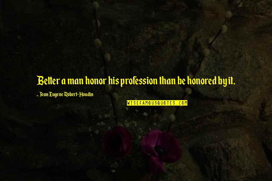 Disappoints In Spanish Quotes By Jean Eugene Robert-Houdin: Better a man honor his profession than be Disappoints In Spanish Quotes By Jean Eugene Robert-Houdin: Better a man honor his profession than be