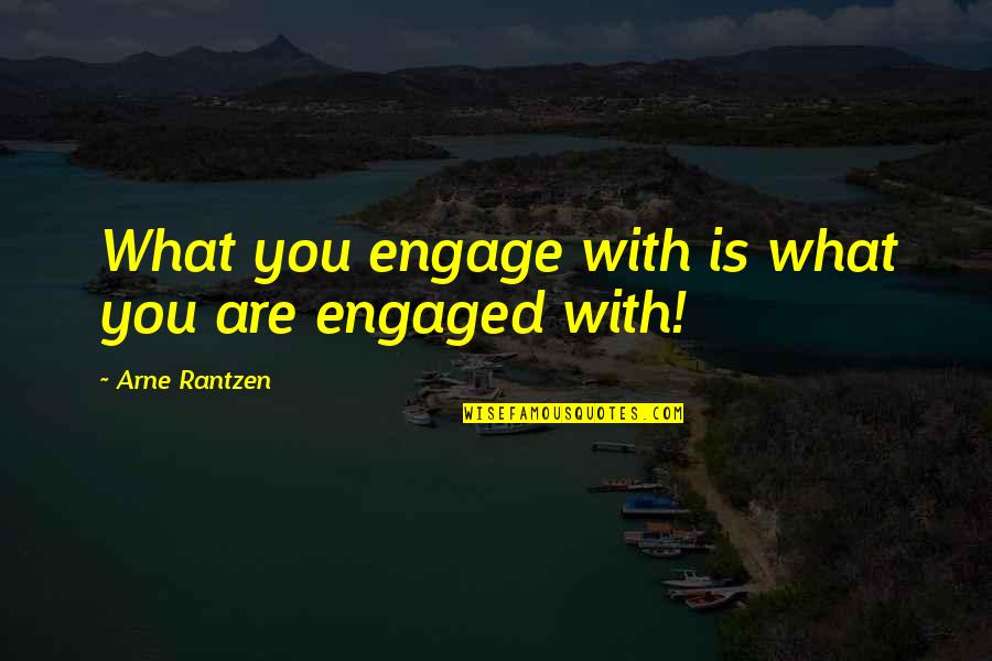 Disapprobation Quotes By Arne Rantzen: What you engage with is what you are