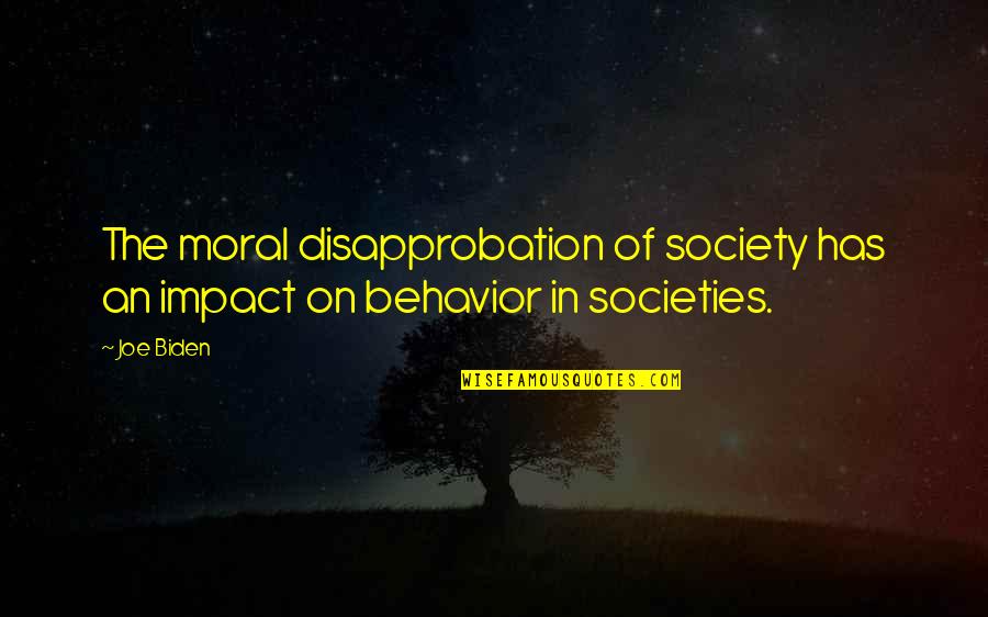 Disapprobation Quotes By Joe Biden: The moral disapprobation of society has an impact