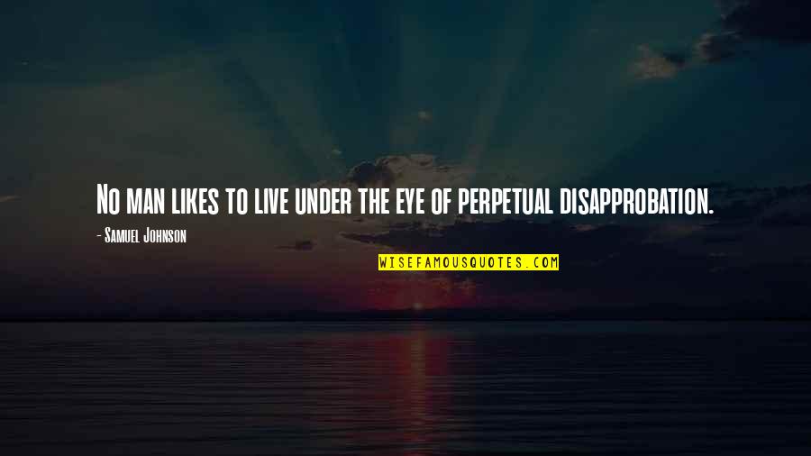 Disapprobation Quotes By Samuel Johnson: No man likes to live under the eye