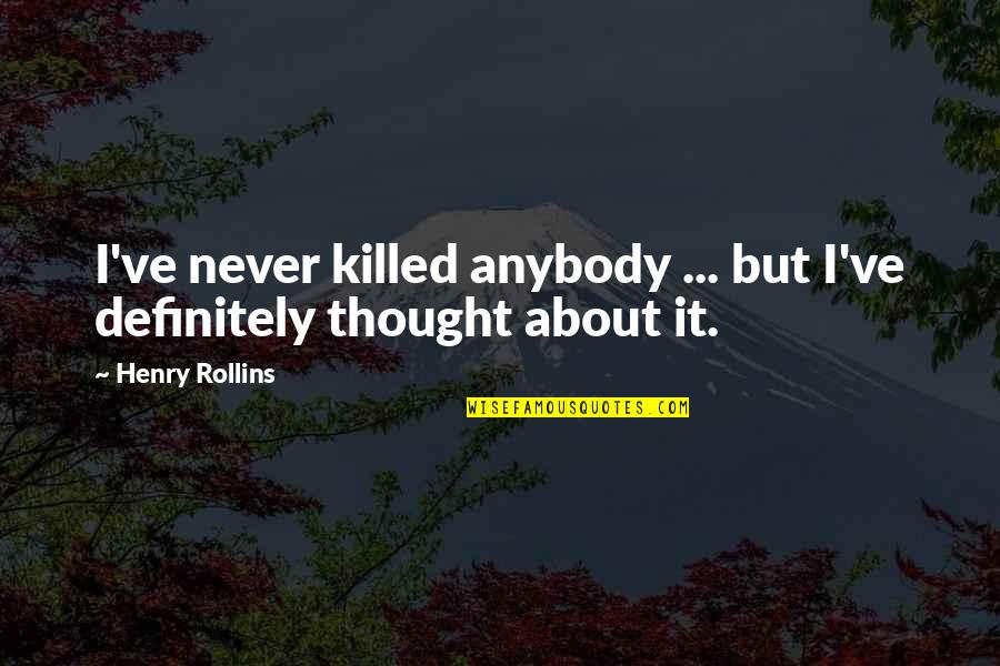 Disapprobation Synonyms Quotes By Henry Rollins: I've never killed anybody ... but I've definitely