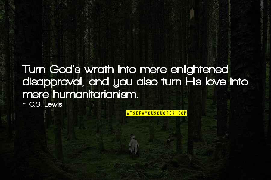 Disapproval Quotes By C.S. Lewis: Turn God's wrath into mere enlightened disapproval, and
