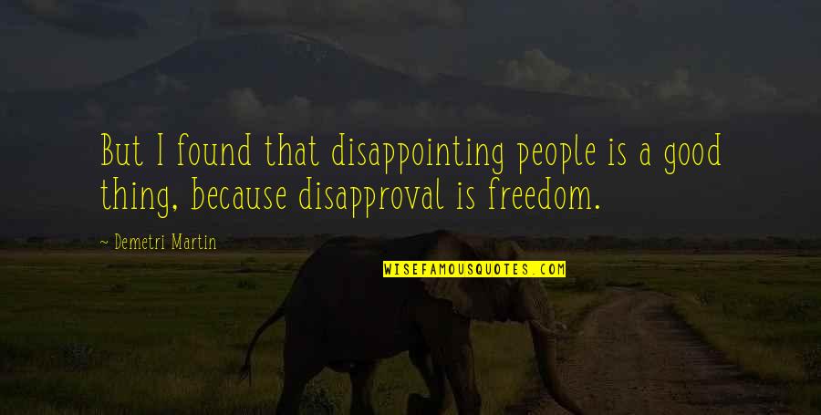 Disapproval Quotes By Demetri Martin: But I found that disappointing people is a