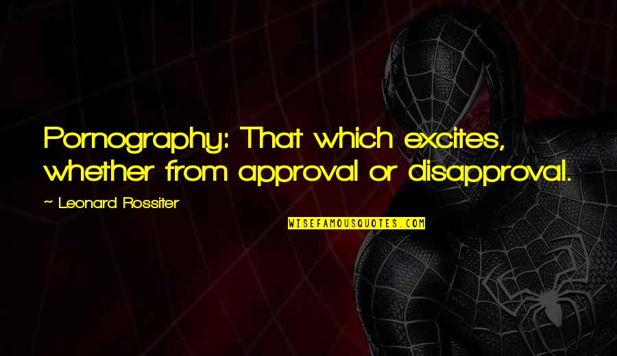 Disapproval Quotes By Leonard Rossiter: Pornography: That which excites, whether from approval or