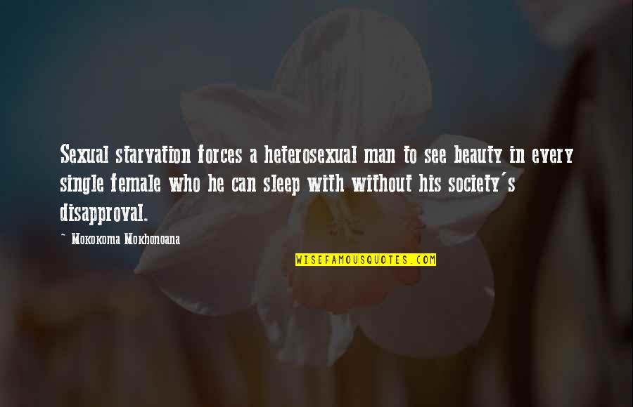 Disapproval Quotes By Mokokoma Mokhonoana: Sexual starvation forces a heterosexual man to see