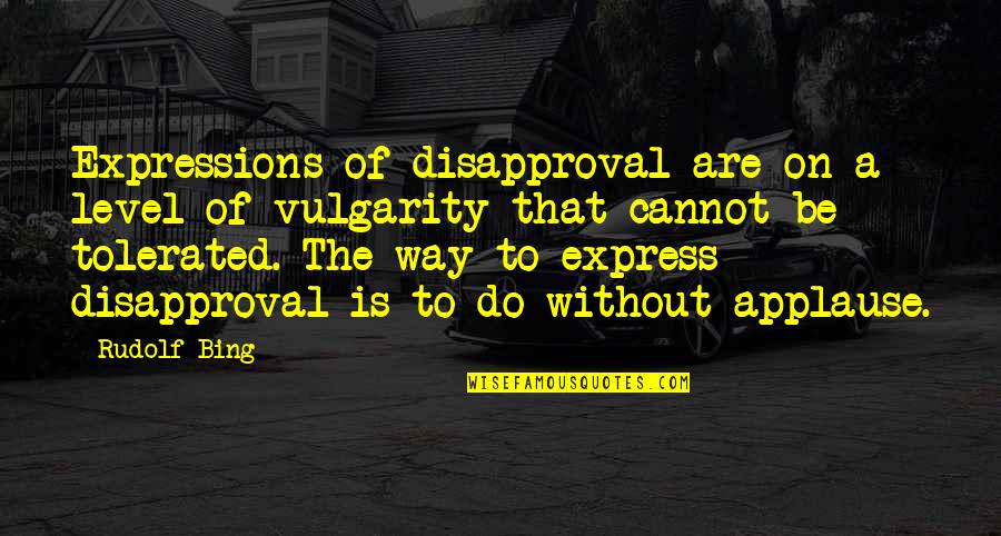 Disapproval Quotes By Rudolf Bing: Expressions of disapproval are on a level of