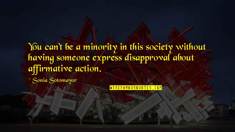 Disapproval Quotes By Sonia Sotomayor: You can't be a minority in this society
