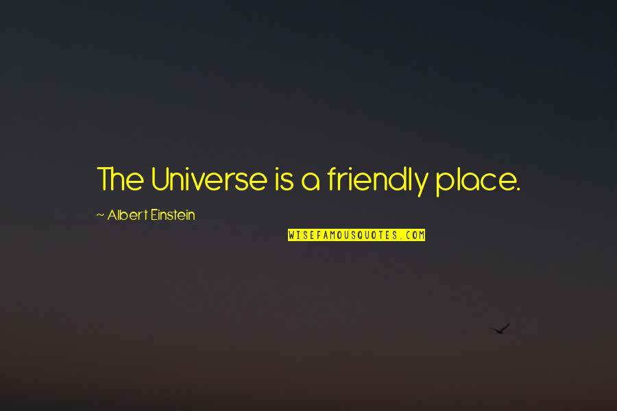 Disapprovals Quotes By Albert Einstein: The Universe is a friendly place.