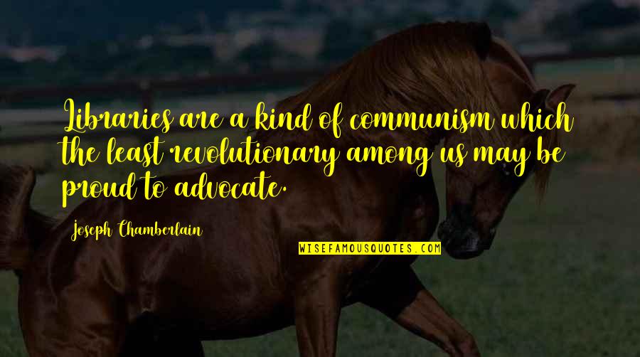 Disapprovals Quotes By Joseph Chamberlain: Libraries are a kind of communism which the Disapprovals Quotes By Joseph Chamberlain: Libraries are a kind of communism which the
