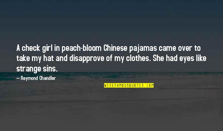 Disapprove Quotes By Raymond Chandler: A check girl in peach-bloom Chinese pajamas came Disapprove Quotes By Raymond Chandler: A check girl in peach-bloom Chinese pajamas came