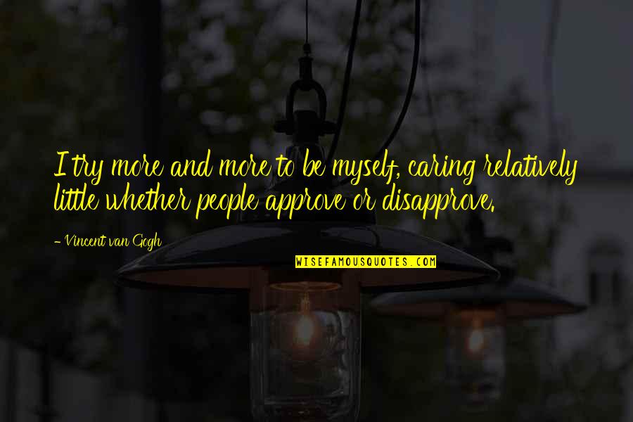 Disapprove Quotes By Vincent Van Gogh: I try more and more to be myself, Disapprove Quotes By Vincent Van Gogh: I try more and more to be myself,