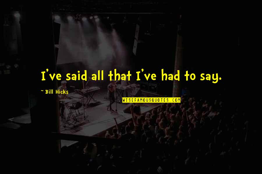 Disapprovement Quotes By Bill Hicks: I've said all that I've had to say. Disapprovement Quotes By Bill Hicks: I've said all that I've had to say.