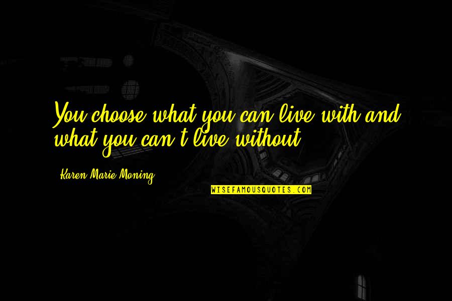 Disapprovement Quotes By Karen Marie Moning: You choose what you can live with and Disapprovement Quotes By Karen Marie Moning: You choose what you can live with and
