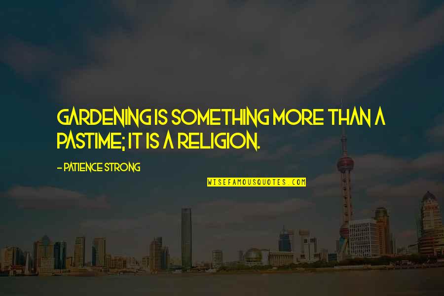 Disapprovement Quotes By Patience Strong: Gardening is something more than a pastime; it