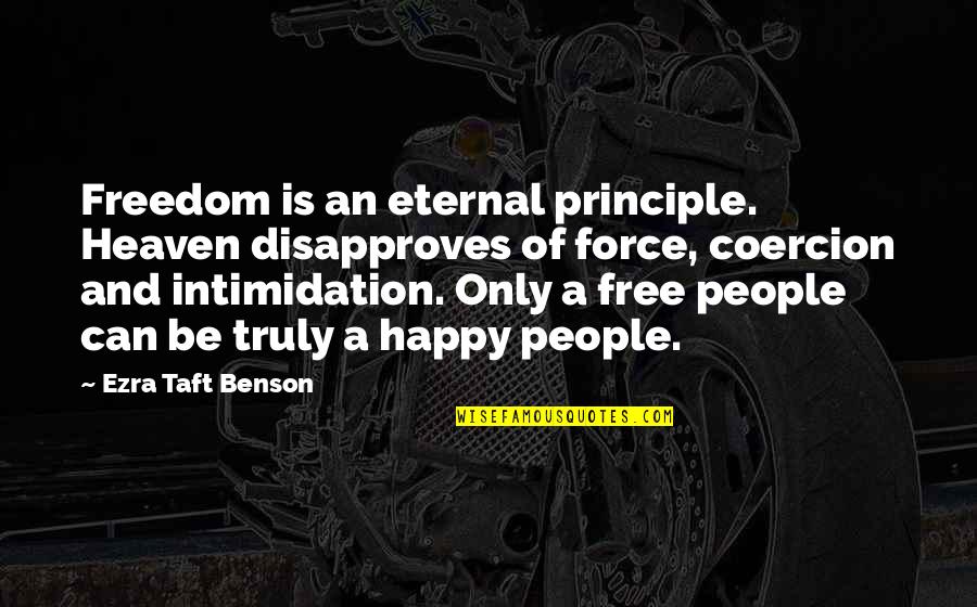 Disapproves Quotes By Ezra Taft Benson: Freedom is an eternal principle. Heaven disapproves of Disapproves Quotes By Ezra Taft Benson: Freedom is an eternal principle. Heaven disapproves of