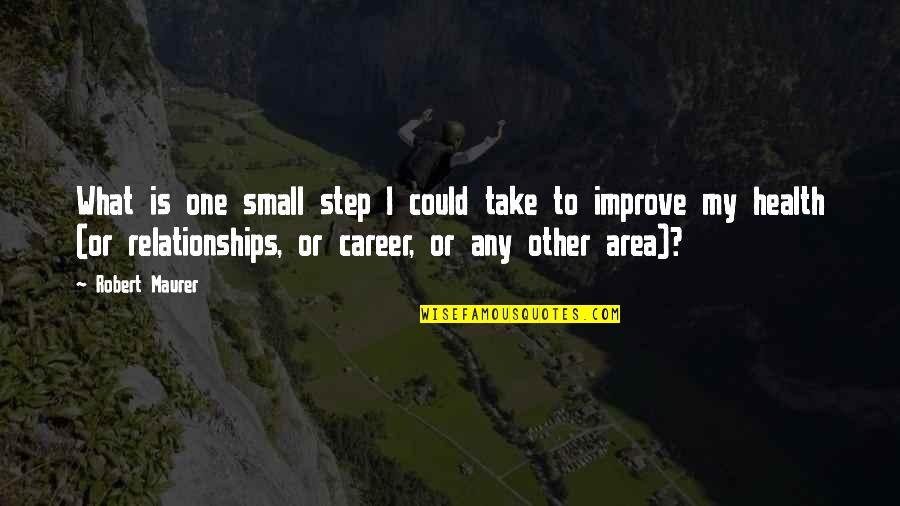 Disare Luzimda Quotes By Robert Maurer: What is one small step I could take