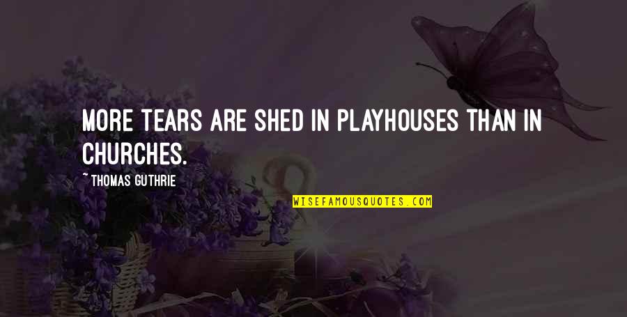 Disaris Quotes By Thomas Guthrie: More tears are shed in playhouses than in Disaris Quotes By Thomas Guthrie: More tears are shed in playhouses than in