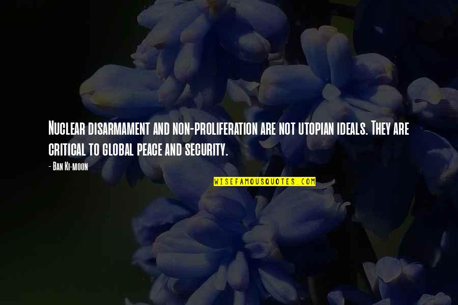 Disarmament Quotes By Ban Ki-moon: Nuclear disarmament and non-proliferation are not utopian ideals.