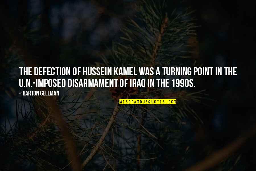 Disarmament Quotes By Barton Gellman: The defection of Hussein Kamel was a turning