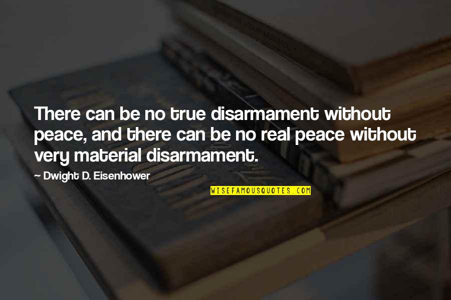 Disarmament Quotes By Dwight D. Eisenhower: There can be no true disarmament without peace,