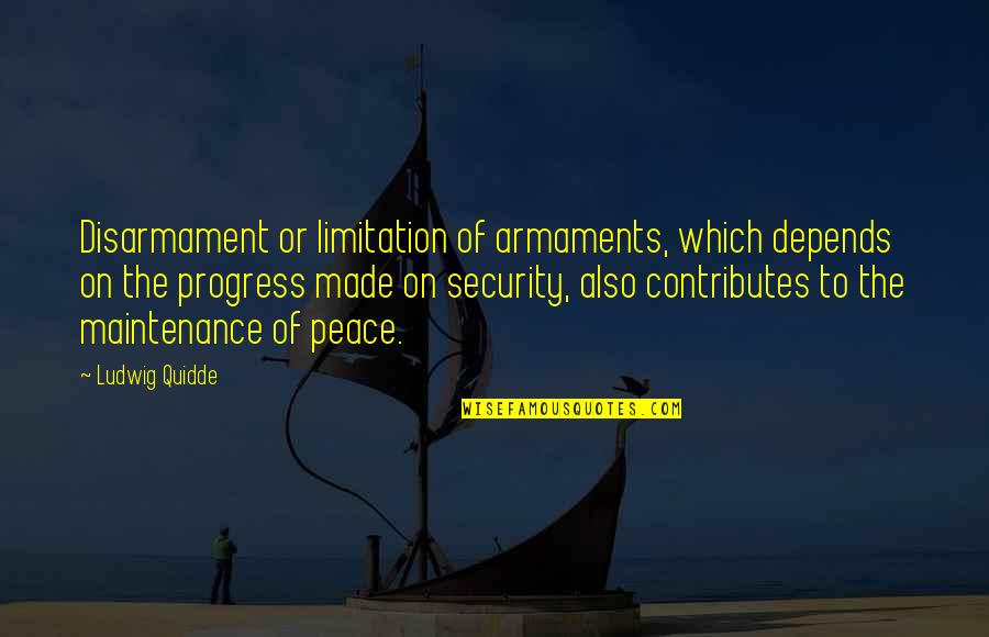 Disarmament Quotes By Ludwig Quidde: Disarmament or limitation of armaments, which depends on