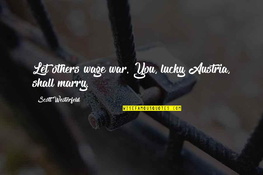 Disarmament Related Quotes By Scott Westerfeld: Let others wage war. You, lucky Austria, shall Disarmament Related Quotes By Scott Westerfeld: Let others wage war. You, lucky Austria, shall
