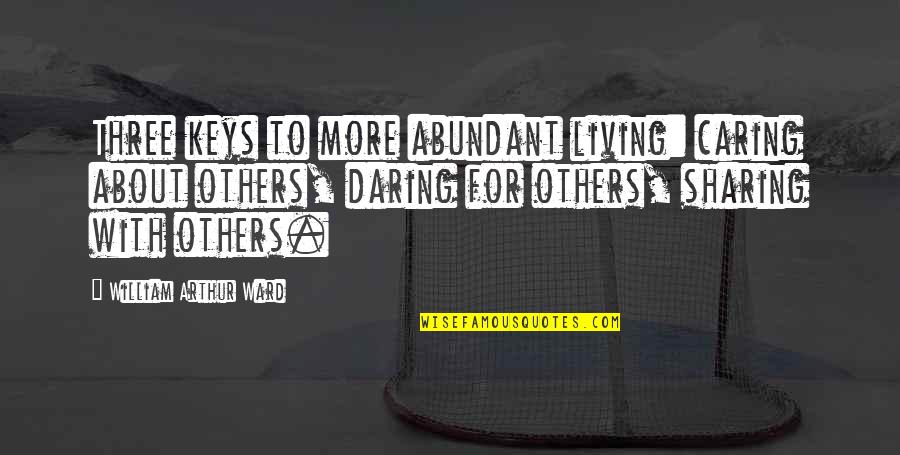 Disarmed Au Quotes By William Arthur Ward: Three keys to more abundant living: caring about Disarmed Au Quotes By William Arthur Ward: Three keys to more abundant living: caring about