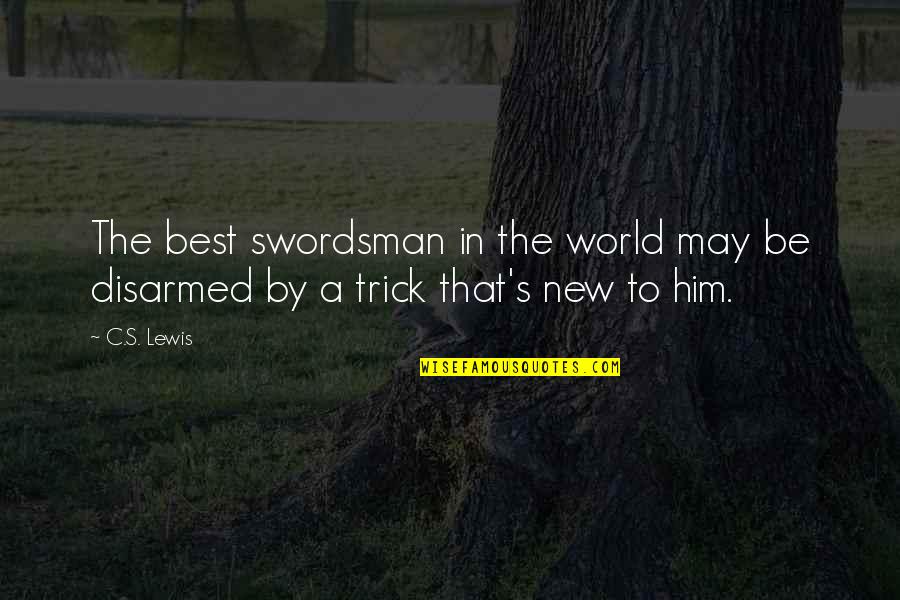 Disarmed Quotes By C.S. Lewis: The best swordsman in the world may be
