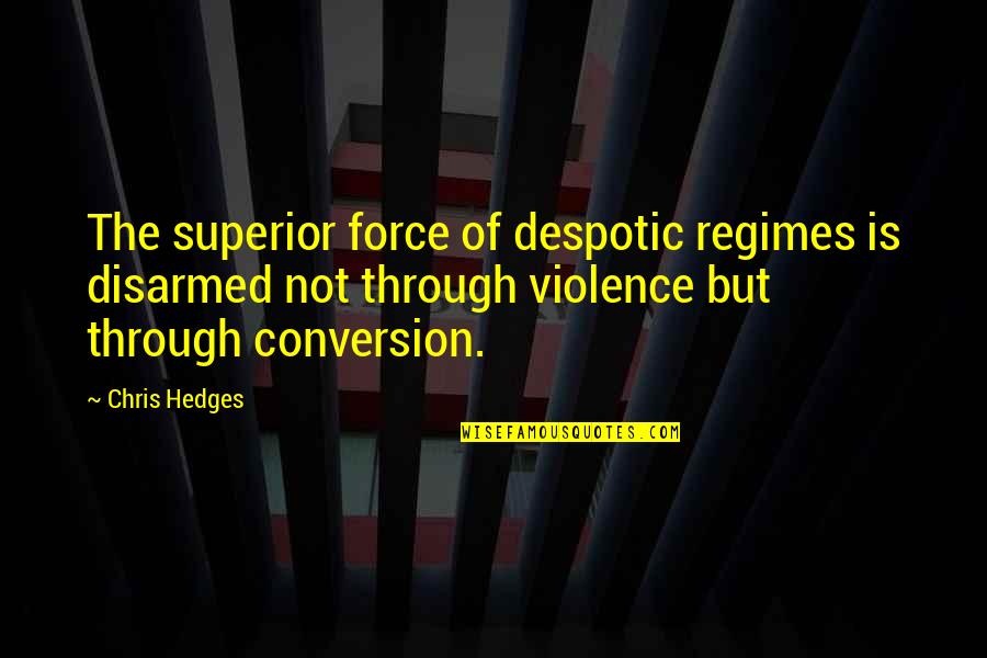 Disarmed Quotes By Chris Hedges: The superior force of despotic regimes is disarmed