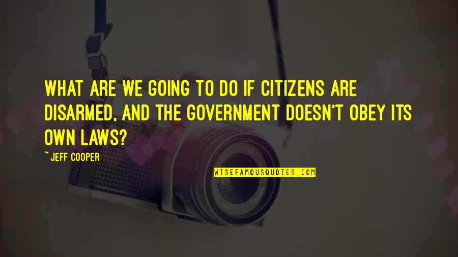 Disarmed Quotes By Jeff Cooper: What are we going to do if citizens