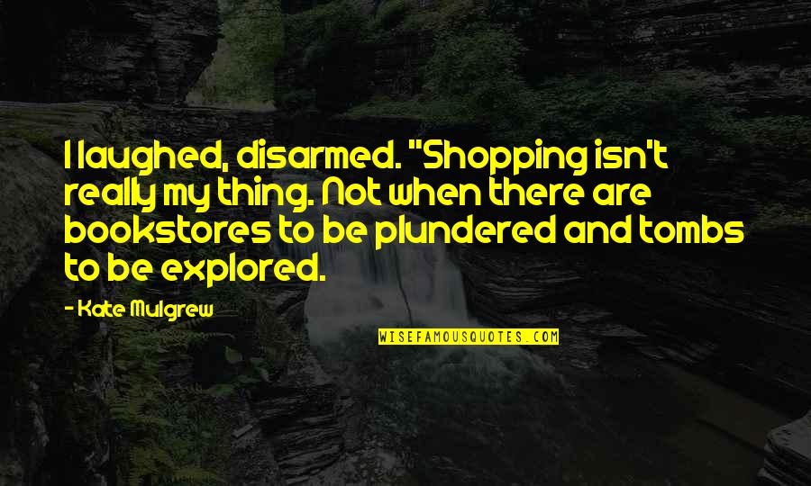 Disarmed Quotes By Kate Mulgrew: I laughed, disarmed. "Shopping isn't really my thing.