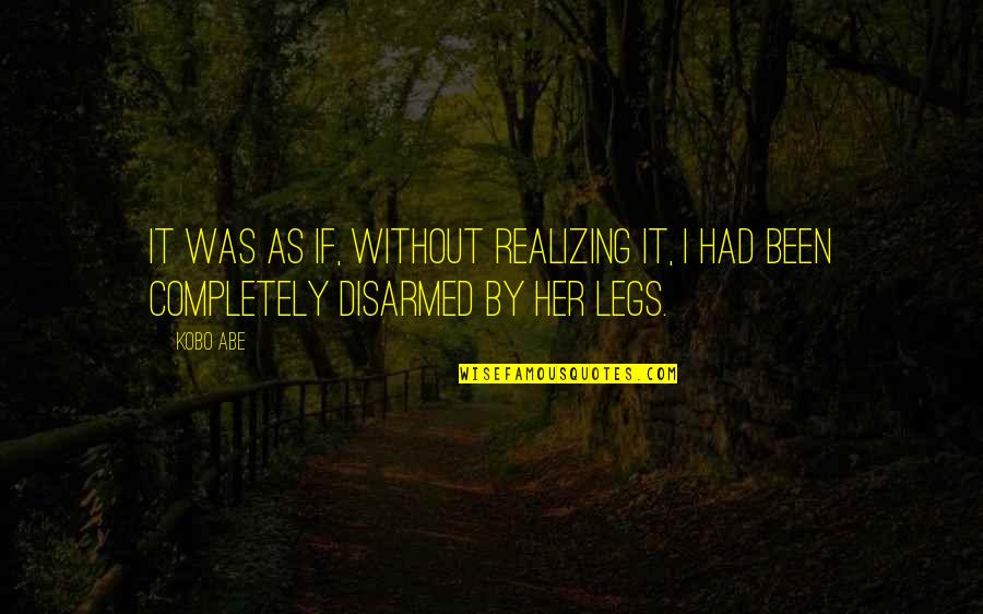 Disarmed Quotes By Kobo Abe: It was as if, without realizing it, I