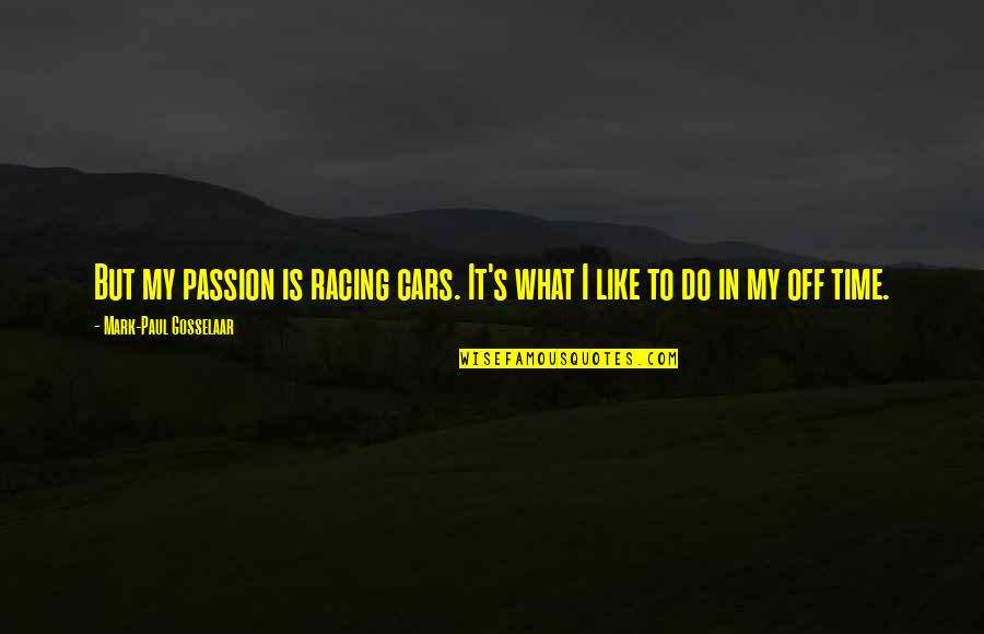 Disarmed Quotes By Mark-Paul Gosselaar: But my passion is racing cars. It's what Disarmed Quotes By Mark-Paul Gosselaar: But my passion is racing cars. It's what
