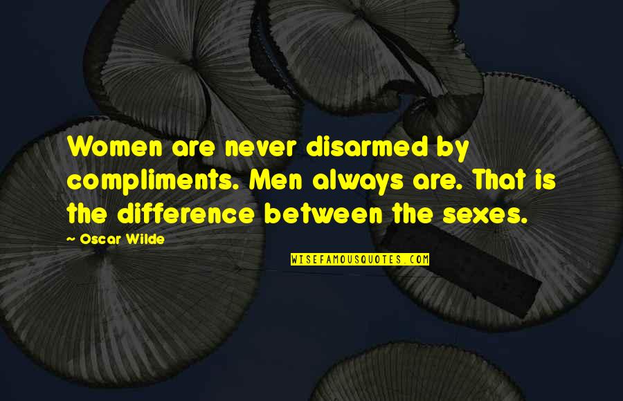 Disarmed Quotes By Oscar Wilde: Women are never disarmed by compliments. Men always