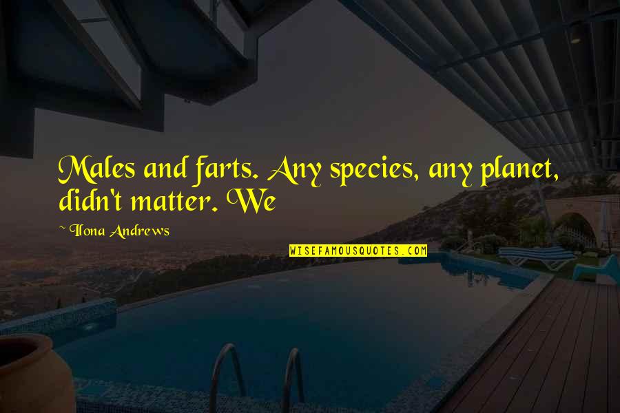 Disarmer Quotes By Ilona Andrews: Males and farts. Any species, any planet, didn't