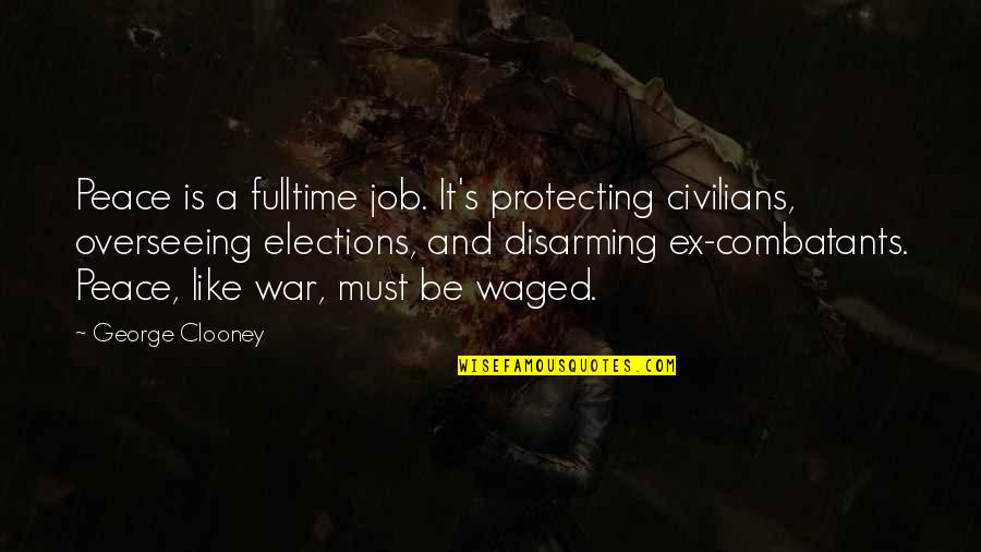 Disarming Quotes By George Clooney: Peace is a fulltime job. It's protecting civilians, Disarming Quotes By George Clooney: Peace is a fulltime job. It's protecting civilians,