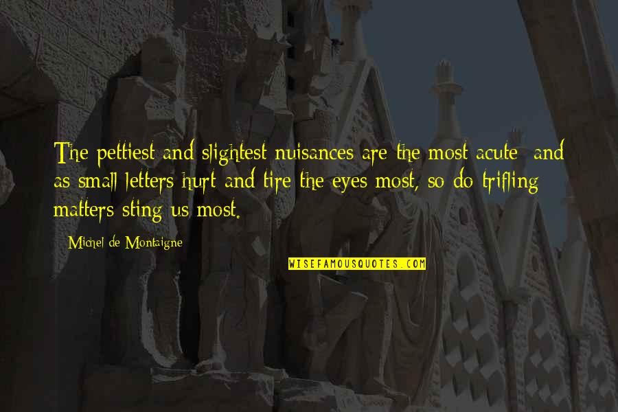 Disarming Quotes By Michel De Montaigne: The pettiest and slightest nuisances are the most Disarming Quotes By Michel De Montaigne: The pettiest and slightest nuisances are the most