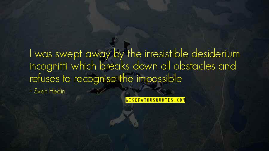 Disarming Quotes By Sven Hedin: I was swept away by the irresistible desiderium Disarming Quotes By Sven Hedin: I was swept away by the irresistible desiderium
